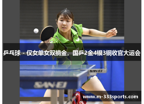 乒乓球 - 仅女单女双摘金，国乒2金4银3铜收官大运会
