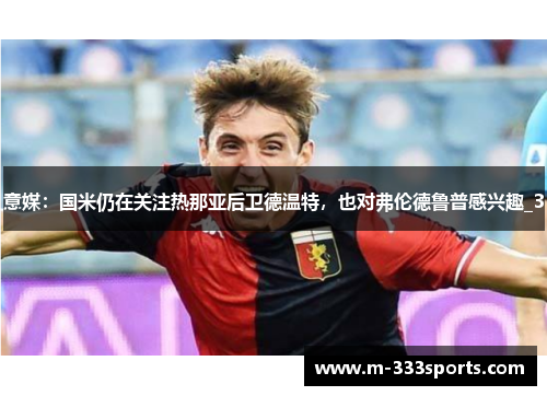 意媒：国米仍在关注热那亚后卫德温特，也对弗伦德鲁普感兴趣_3